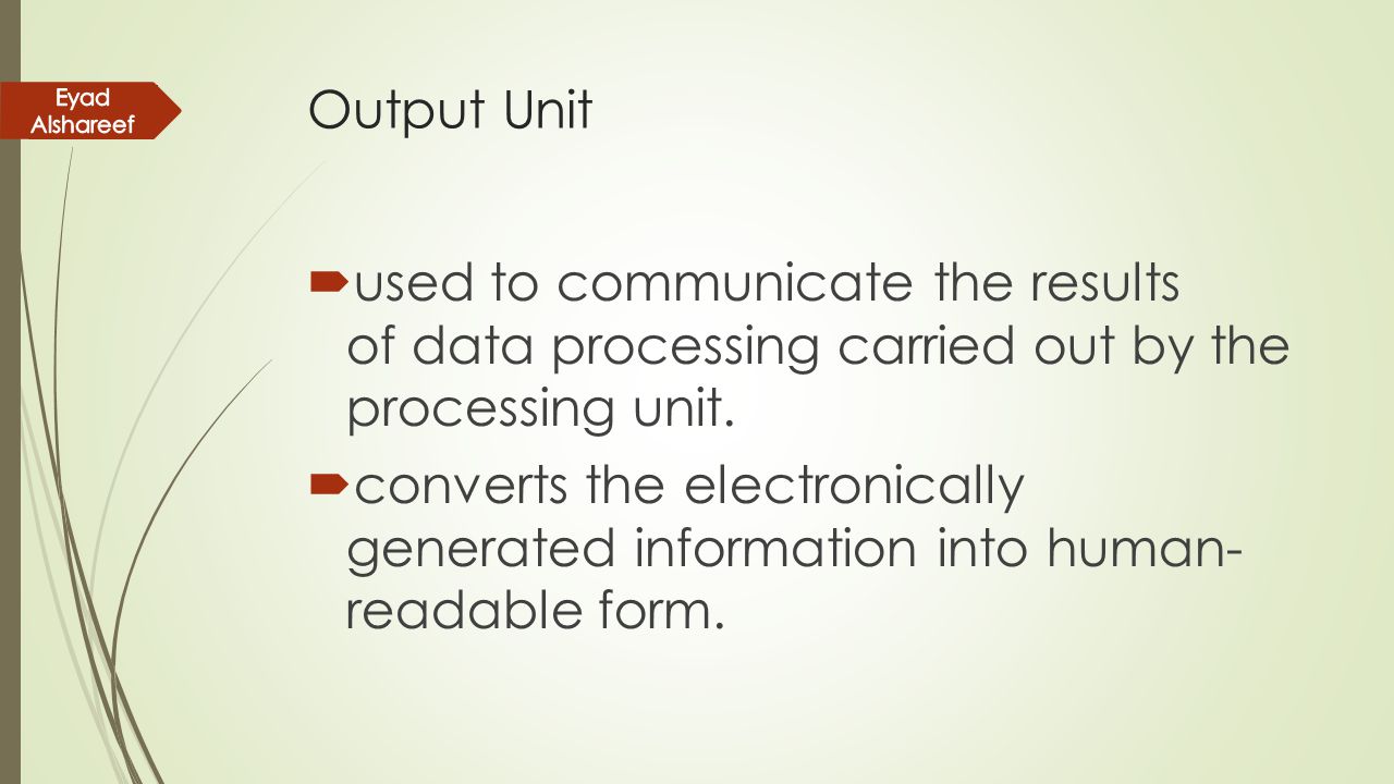 Output Unit Eyad Alshareef. used to communicate the results of data processing carried out by the processing unit.