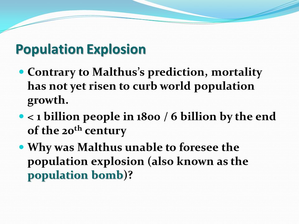Population Explosion Contrary to Malthus’s prediction, mortality has not yet risen to curb world population growth.