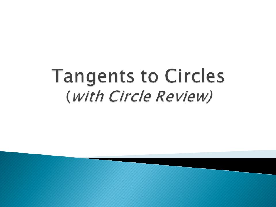 Tangents to Circles (with Circle Review)