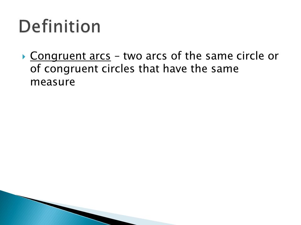 Definition Congruent arcs – two arcs of the same circle or of congruent circles that have the same measure.