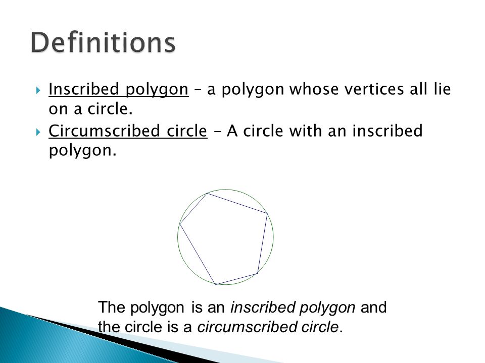 Definitions Inscribed polygon – a polygon whose vertices all lie on a circle. Circumscribed circle – A circle with an inscribed polygon.