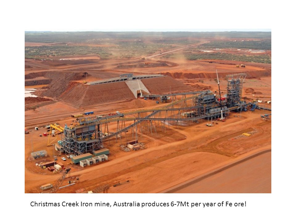 Christmas Creek Iron mine, Australia produces 6-7Mt per year of Fe ore!