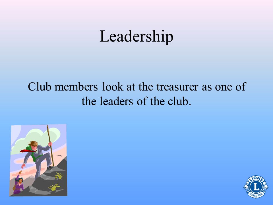 Club members look at the treasurer as one of the leaders of the club.