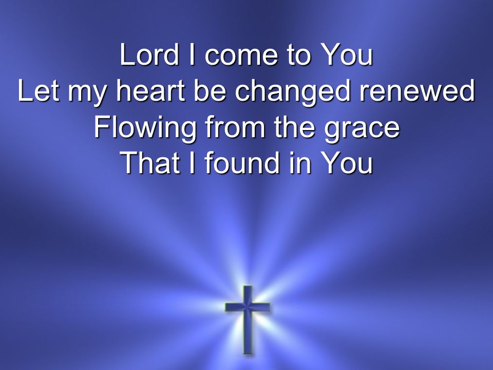 Let my heart be changed renewed