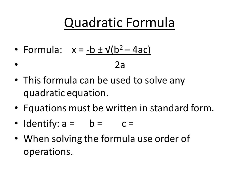 Quadratic Formula Formula: x = -b ± √(b2 – 4ac) 2a