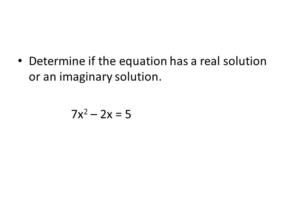 Determine if the equation has a real solution or an imaginary solution.