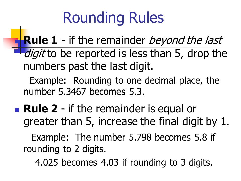 Rounding Rules Rule 1 - if the remainder beyond the last digit to be reported is less than 5, drop the numbers past the last digit.