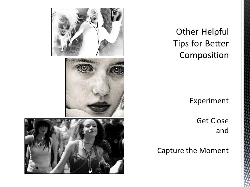 Other Helpful Tips for Better Composition Experiment Get Close and Capture the Moment