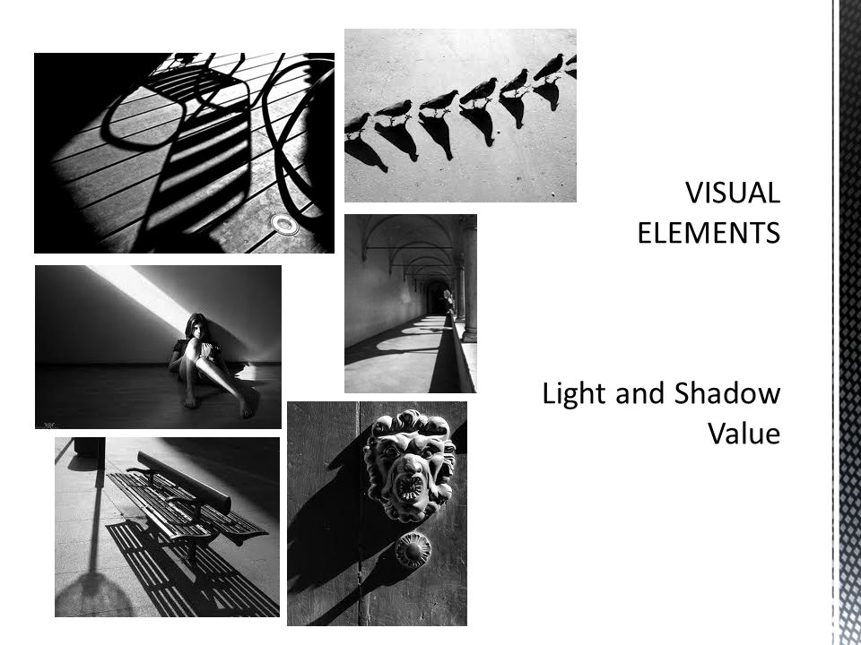 VISUAL ELEMENTS Light and Shadow Value