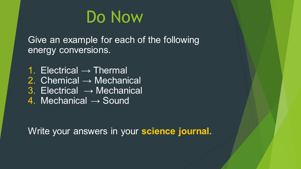Do Now Give an example for each of the following energy conversions.