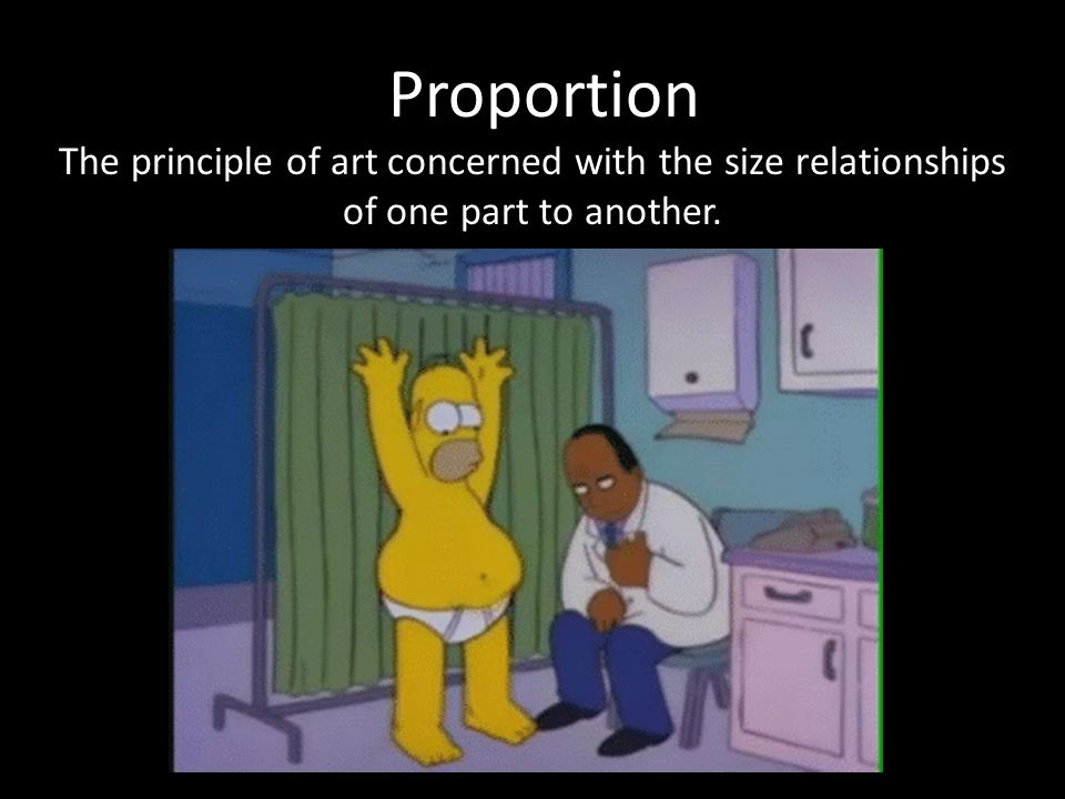 Proportion The principle of art concerned with the size relationships of one part to another.