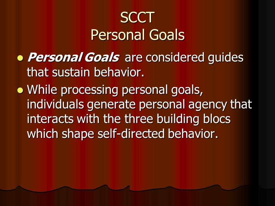 SCCT Personal Goals Personal Goals are considered guides that sustain behavior.