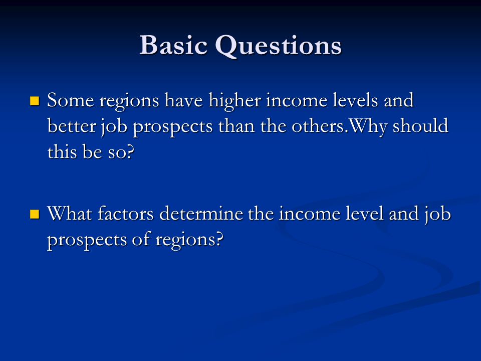 Basic Questions Some regions have higher income levels and better job prospects than the others.Why should this be so