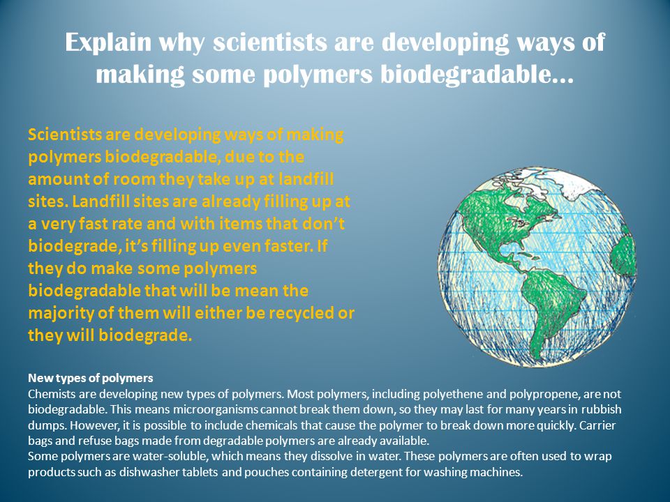 Explain why scientists are developing ways of making some polymers biodegradable…