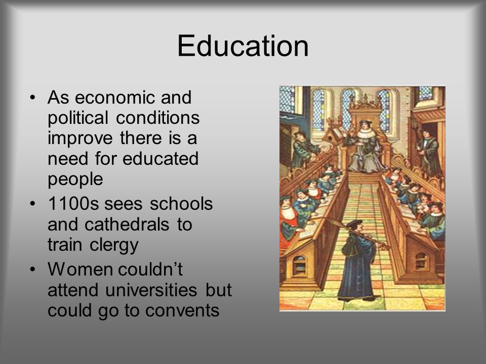 Education As economic and political conditions improve there is a need for educated people. 1100s sees schools and cathedrals to train clergy.