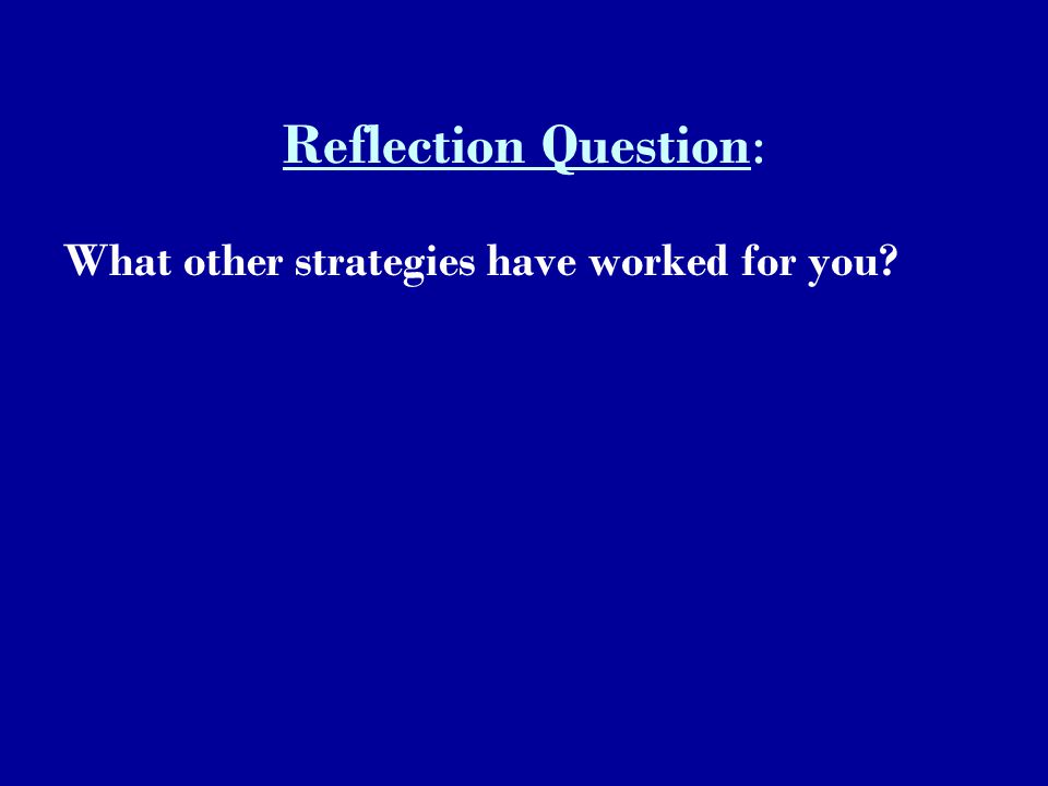 Reflection Question: What other strategies have worked for you