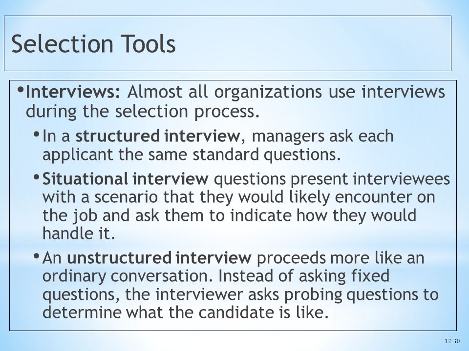 Selection Tools Interviews: Almost all organizations use interviews during the selection process.