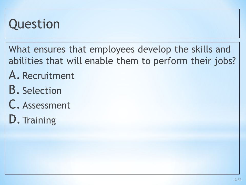 Question What ensures that employees develop the skills and abilities that will enable them to perform their jobs