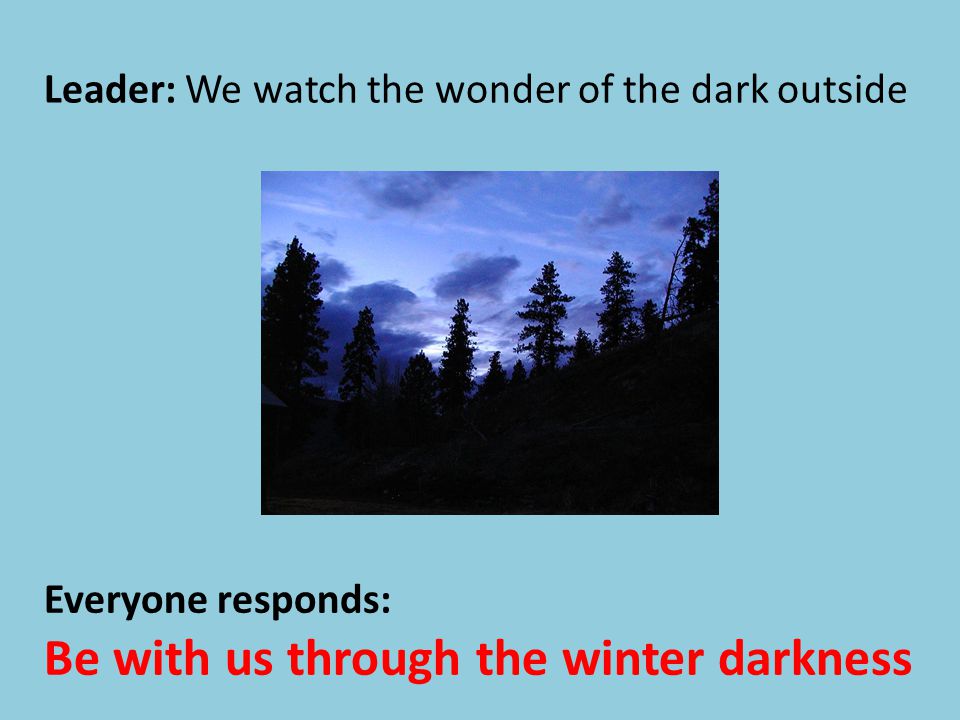 Leader: We watch the wonder of the dark outside