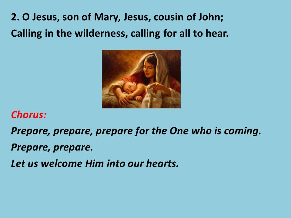 2. O Jesus, son of Mary, Jesus, cousin of John; Calling in the wilderness, calling for all to hear.
