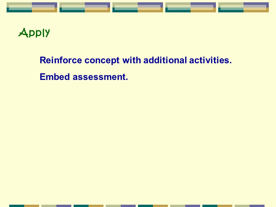 Apply Reinforce concept with additional activities. Embed assessment.