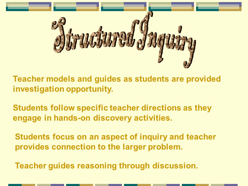 Structured Inquiry Teacher models and guides as students are provided investigation opportunity.