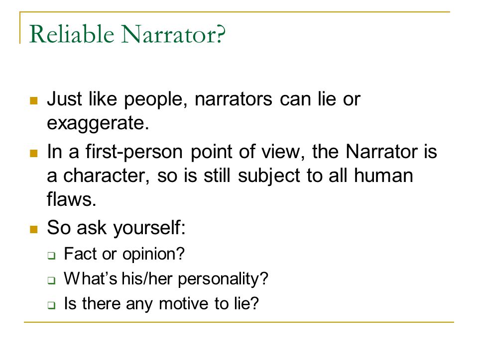 Reliable Narrator Just like people, narrators can lie or exaggerate.
