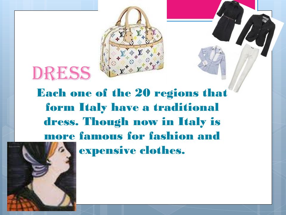 Dress Each one of the 20 regions that form Italy have a traditional dress.