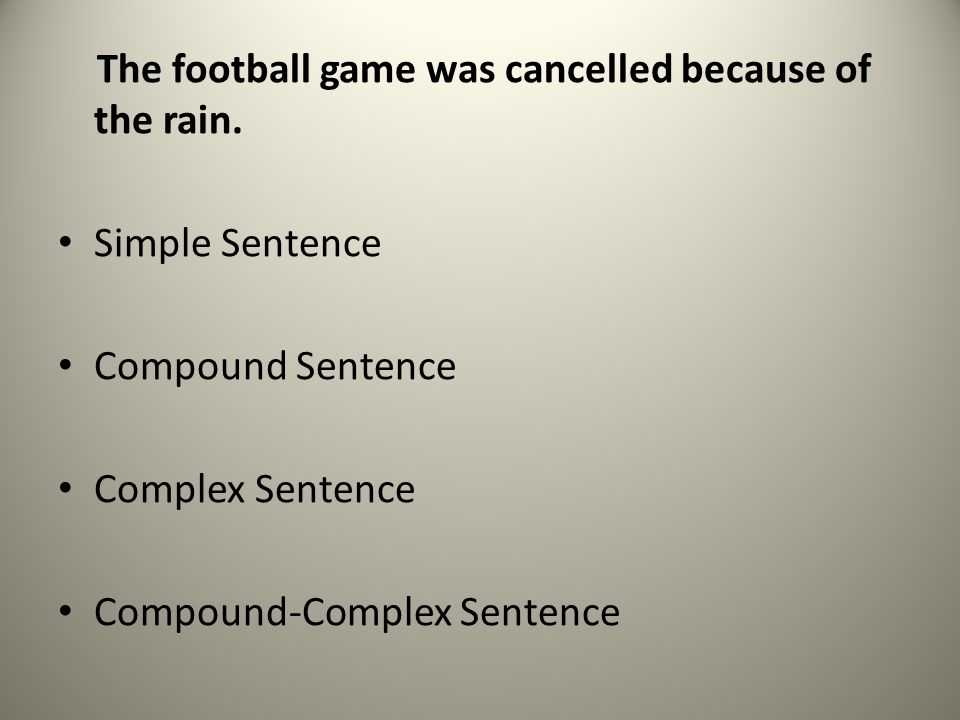 The football game was cancelled because of the rain.