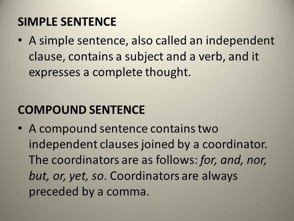 SIMPLE SENTENCE A simple sentence, also called an independent clause, contains a subject and a verb, and it expresses a complete thought.