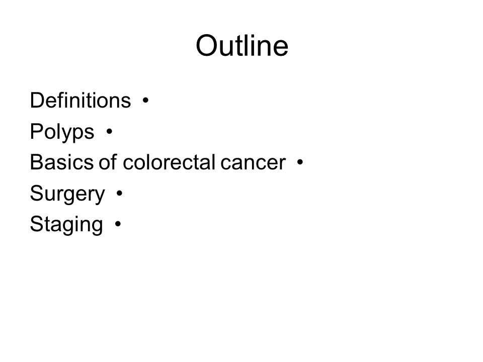 Outline Definitions Polyps Basics of colorectal cancer Surgery Staging