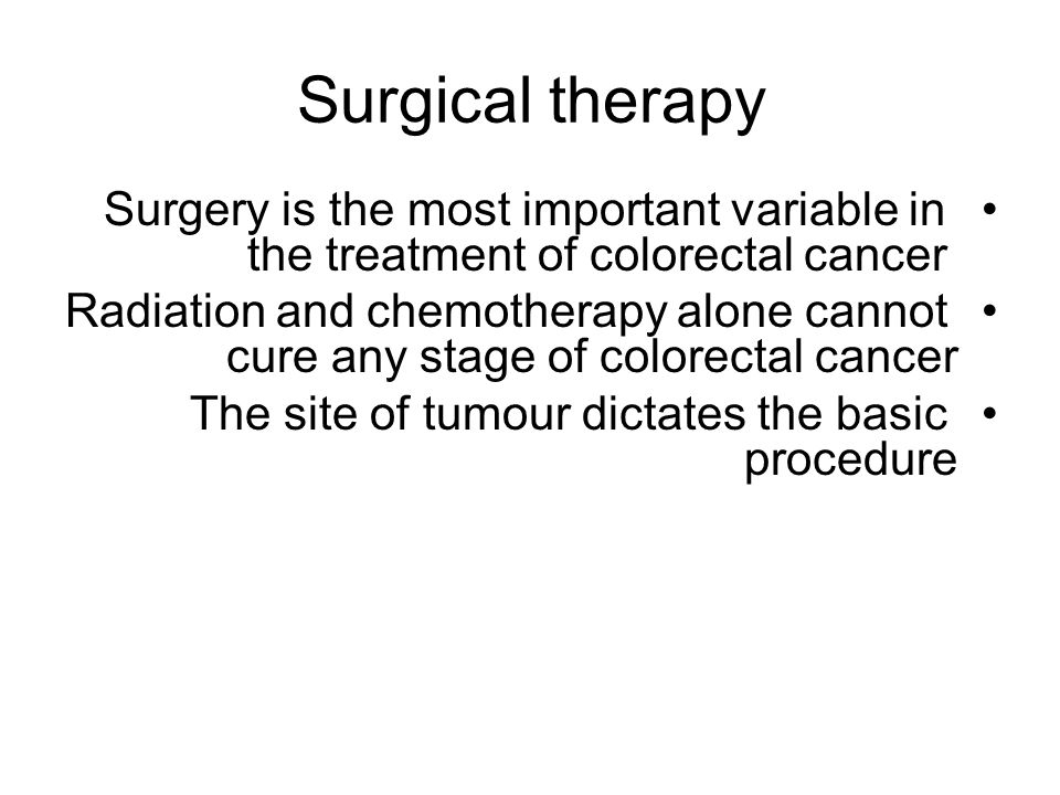 Surgical therapy Surgery is the most important variable in the treatment of colorectal cancer.