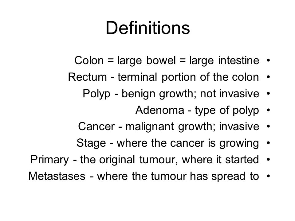 Definitions Colon = large bowel = large intestine