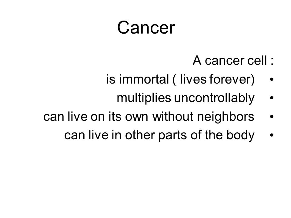 Cancer A cancer cell : is immortal ( lives forever)