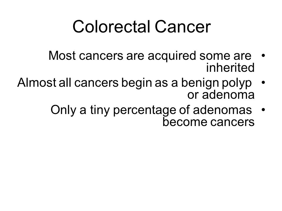 Colorectal Cancer Most cancers are acquired some are inherited