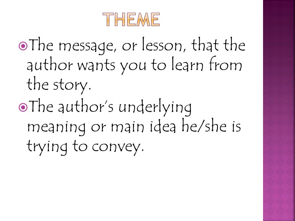 Theme The message, or lesson, that the author wants you to learn from the story.