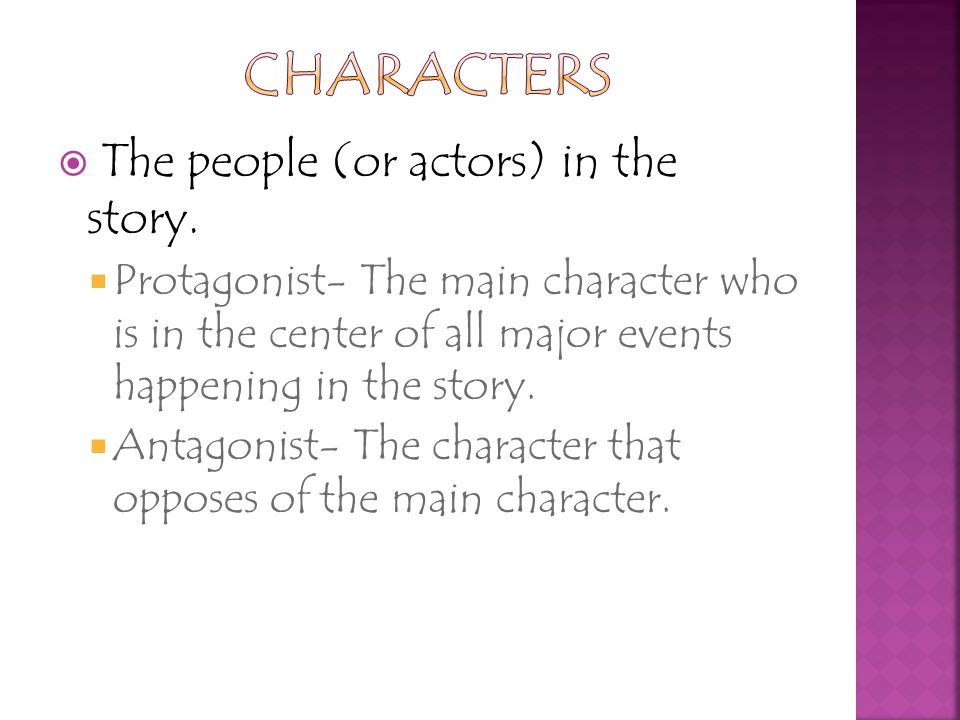 CHARACTERS The people (or actors) in the story.