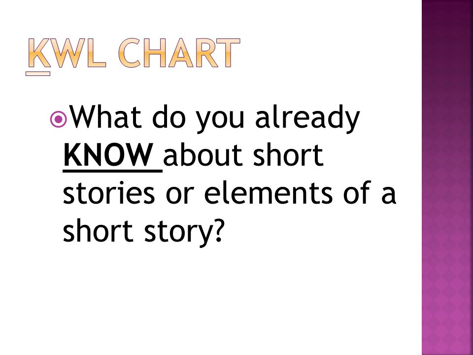 KWL Chart What do you already KNOW about short stories or elements of a short story