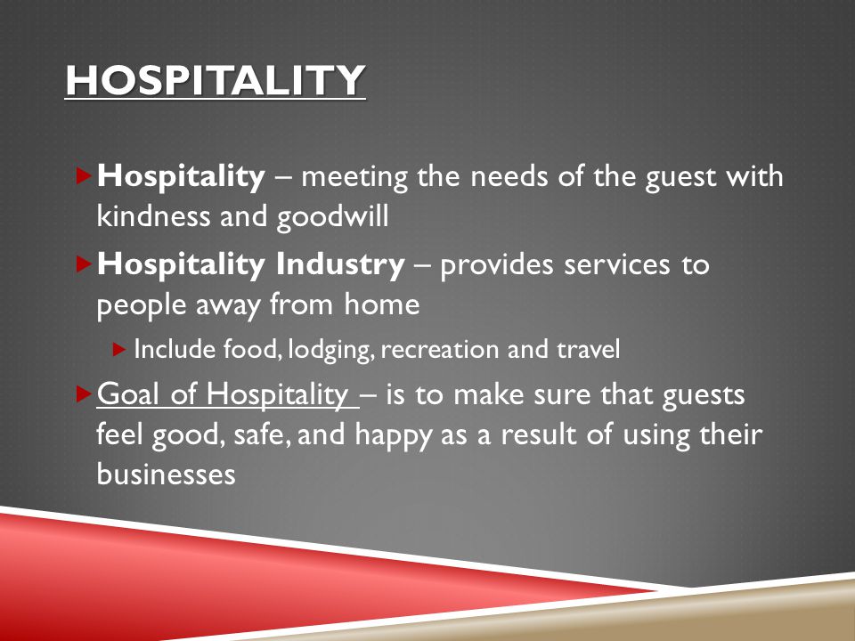 Hospitality Hospitality – meeting the needs of the guest with kindness and goodwill.