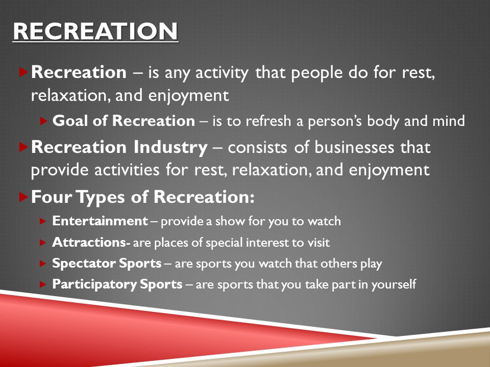 recreation Recreation – is any activity that people do for rest, relaxation, and enjoyment.