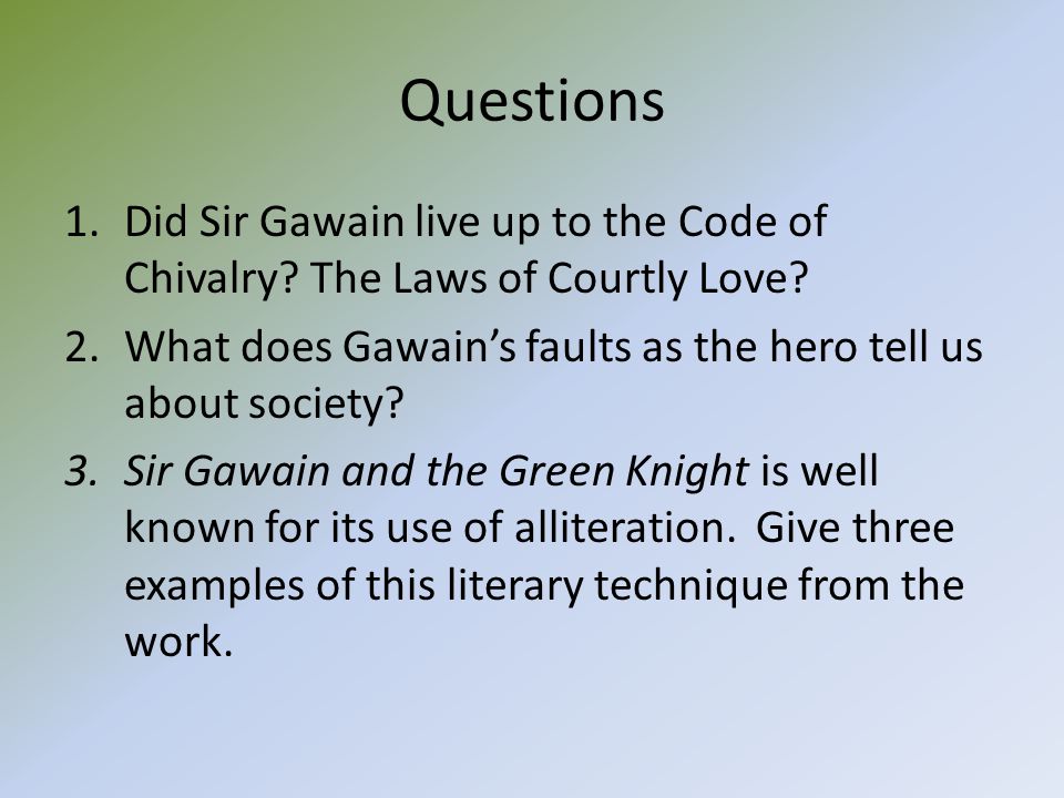 Questions Did Sir Gawain live up to the Code of Chivalry The Laws of Courtly Love What does Gawain’s faults as the hero tell us about society