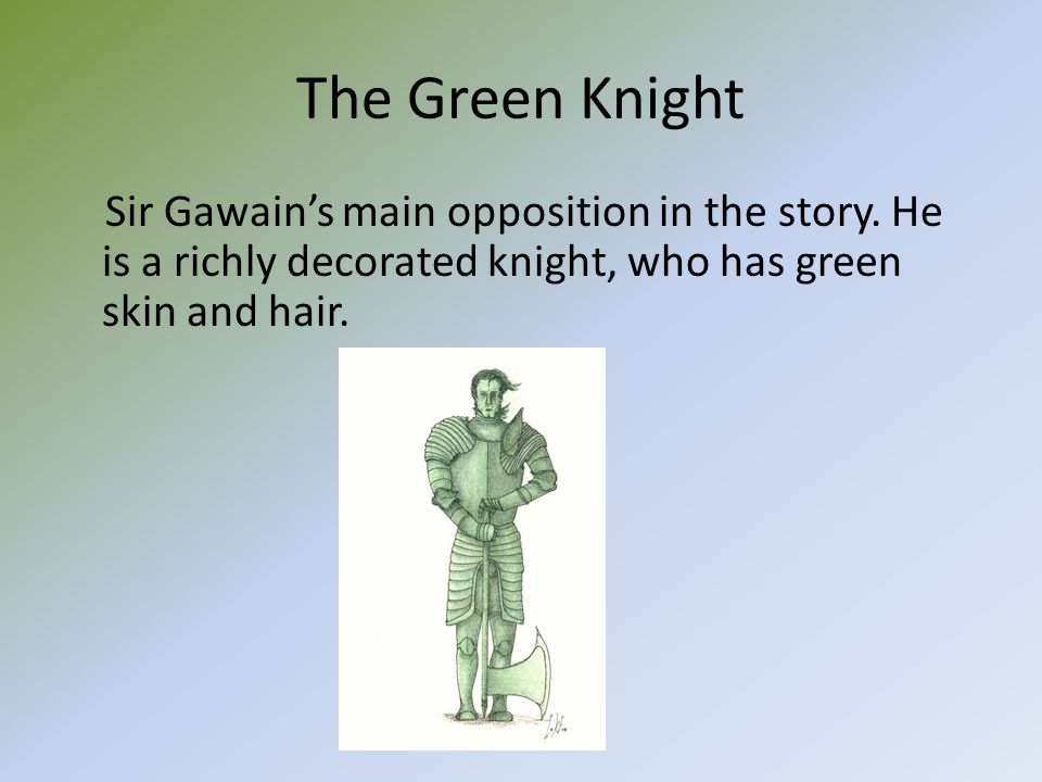 The Green Knight Sir Gawain’s main opposition in the story.