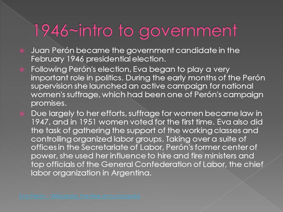 1946~intro to government Juan Perón became the government candidate in the February 1946 presidential election.