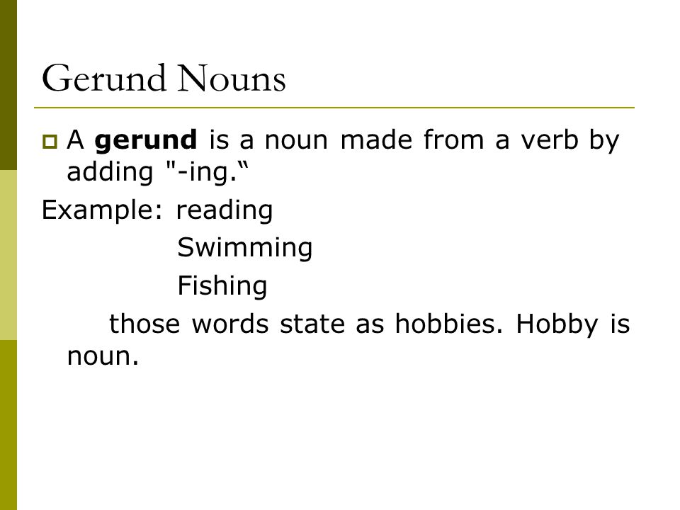 Gerund Nouns A gerund is a noun made from a verb by adding -ing.