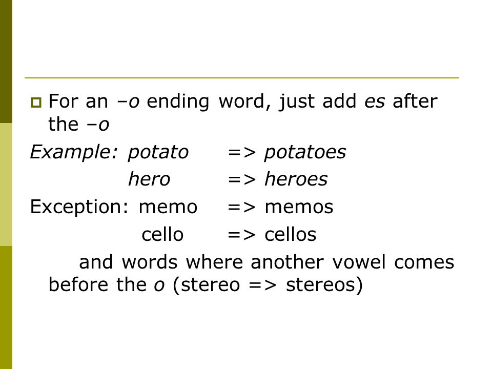 For an –o ending word, just add es after the –o