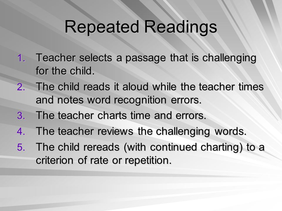Repeated Readings Teacher selects a passage that is challenging for the child.