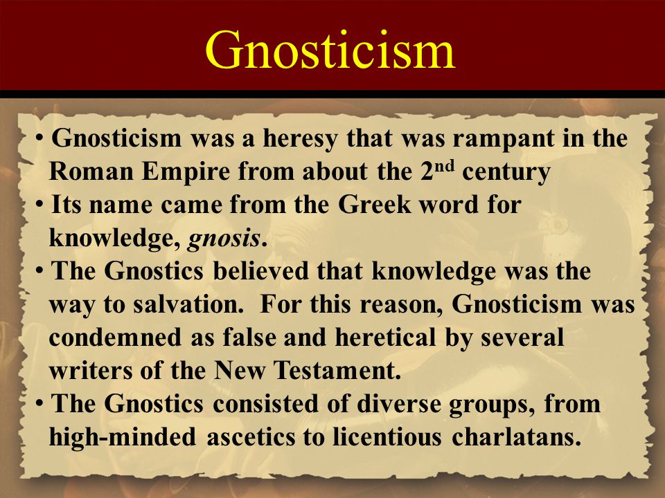 Gnosticism Gnosticism was a heresy that was rampant in the