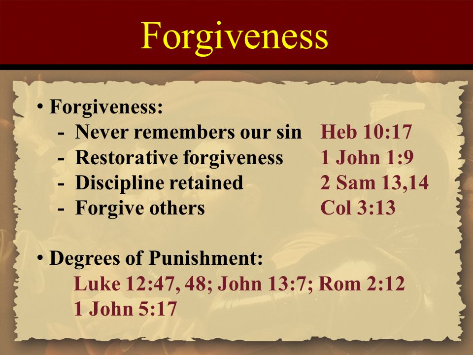 Forgiveness Forgiveness: - Never remembers our sin Heb 10:17