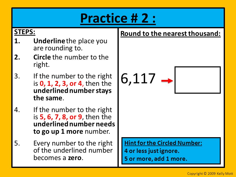 6,117 Practice # 2 : STEPS: Underline the place you are rounding to.