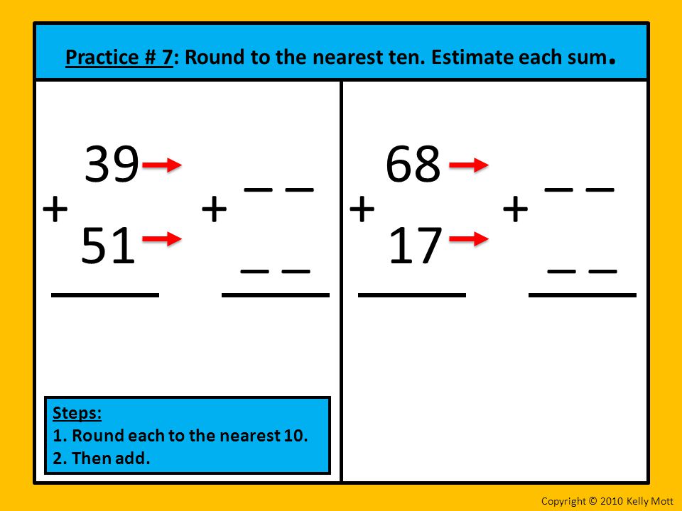 Practice # 7: Round to the nearest ten. Estimate each sum.